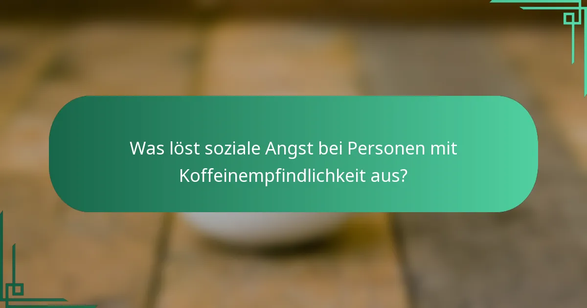Was löst soziale Angst bei Personen mit Koffeinempfindlichkeit aus?